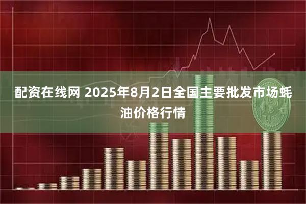 配资在线网 2025年8月2日全国主要批发市场蚝油价格行情